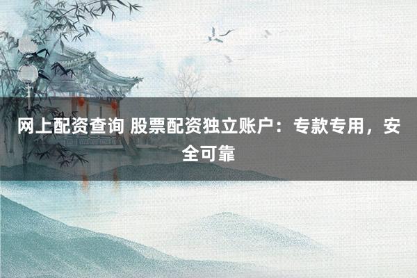 网上配资查询 股票配资独立账户：专款专用，安全可靠