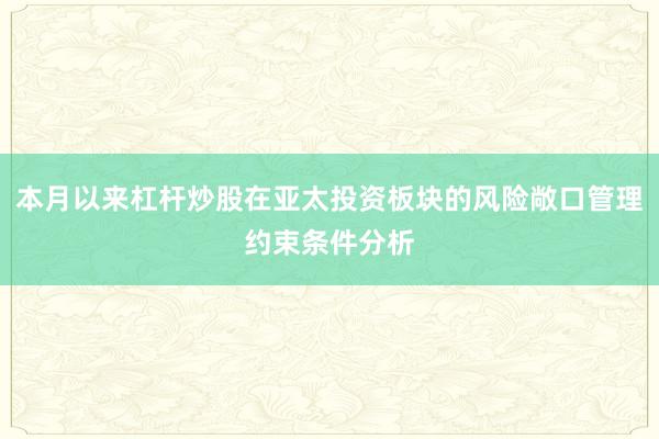 本月以来杠杆炒股在亚太投资板块的风险敞口管理约束条件分析
